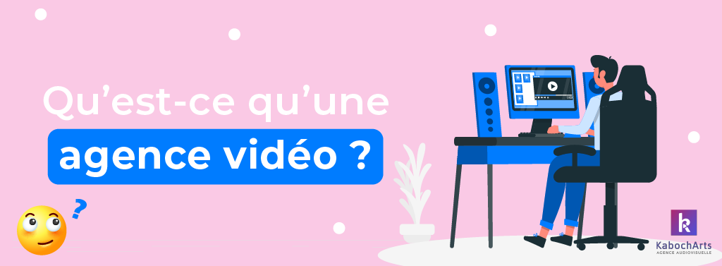 Qu'est ce qu'une agence vidéo ?